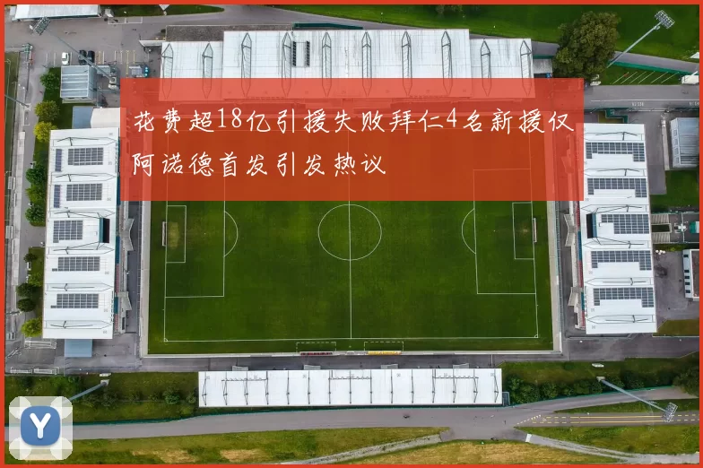 花费超18亿引援失败拜仁4名新援仅阿诺德首发引发热议