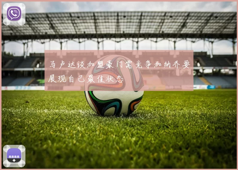 马卢达谈加盟豪门需竞争加纳乔要展现自己最佳状态